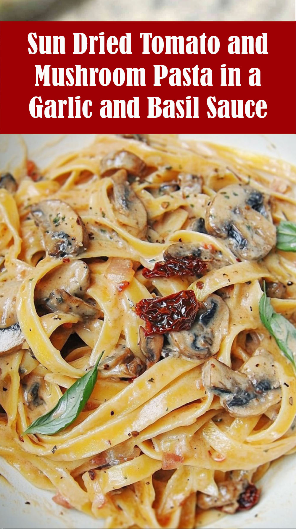 Sun Dried Tomato and Mushroom Pasta in a Garlic and Basil Sauce